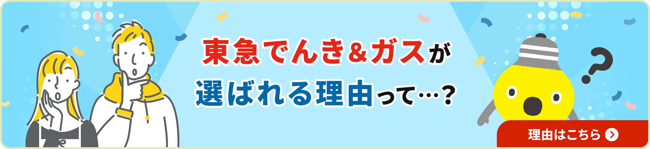 東急でんき＆ガスが選ばれる理由って…？ 理由はこちら