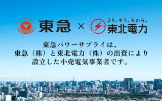 サムネイル：東急X東北電力 東急パワーサプライは東急（株）と東北電力（株）の出資により設立した小売電気事業者です。お見積り・お問い合わせ