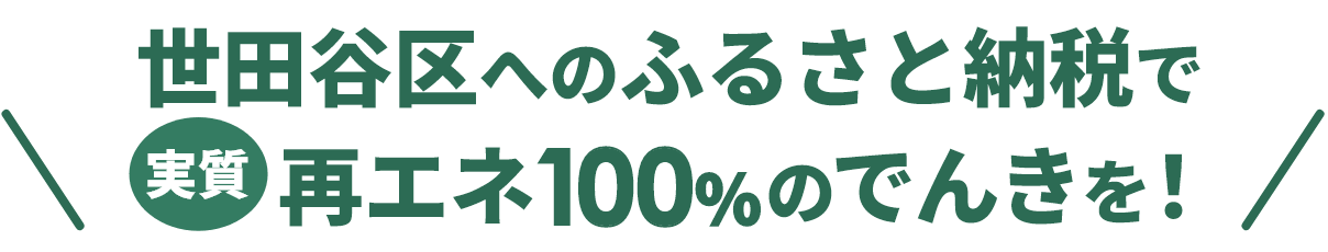 実質 世田谷区へのふるさと納税で再エネ100%のでんきを！