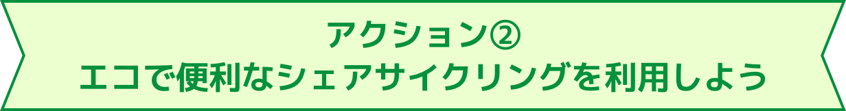 アクション② エコで便利なシェアサイクリングを利用しよう