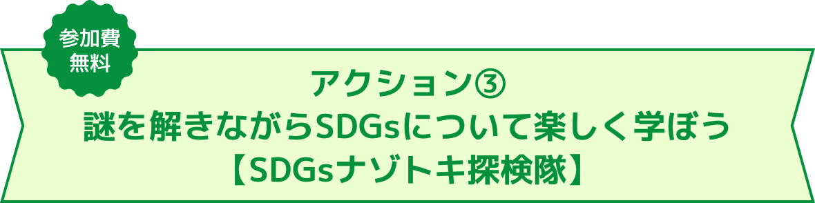 参加費無料 アクション③ 謎を解きながらSDGsについて楽しく学ぼう【SDGsナゾトキ探検隊】